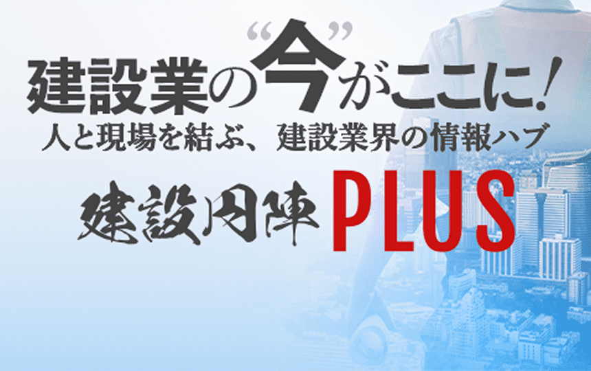建設業が今ここに！人と現場を結ぶ、建設業界の情報ハブ建設円陣PLUS